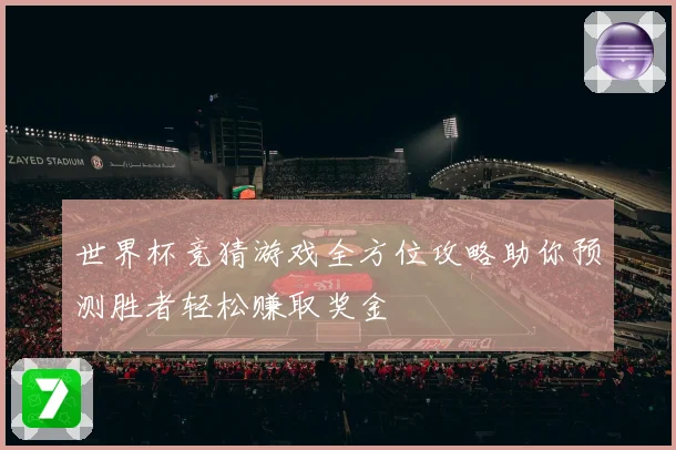 世界杯竞猜游戏全方位攻略助你预测胜者轻松赚取奖金