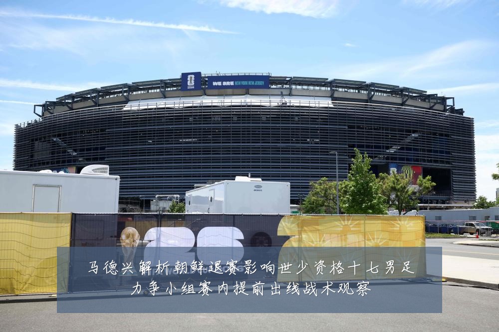 马德兴解析朝鲜退赛影响世少资格十七男足力争小组赛内提前出线战术观察