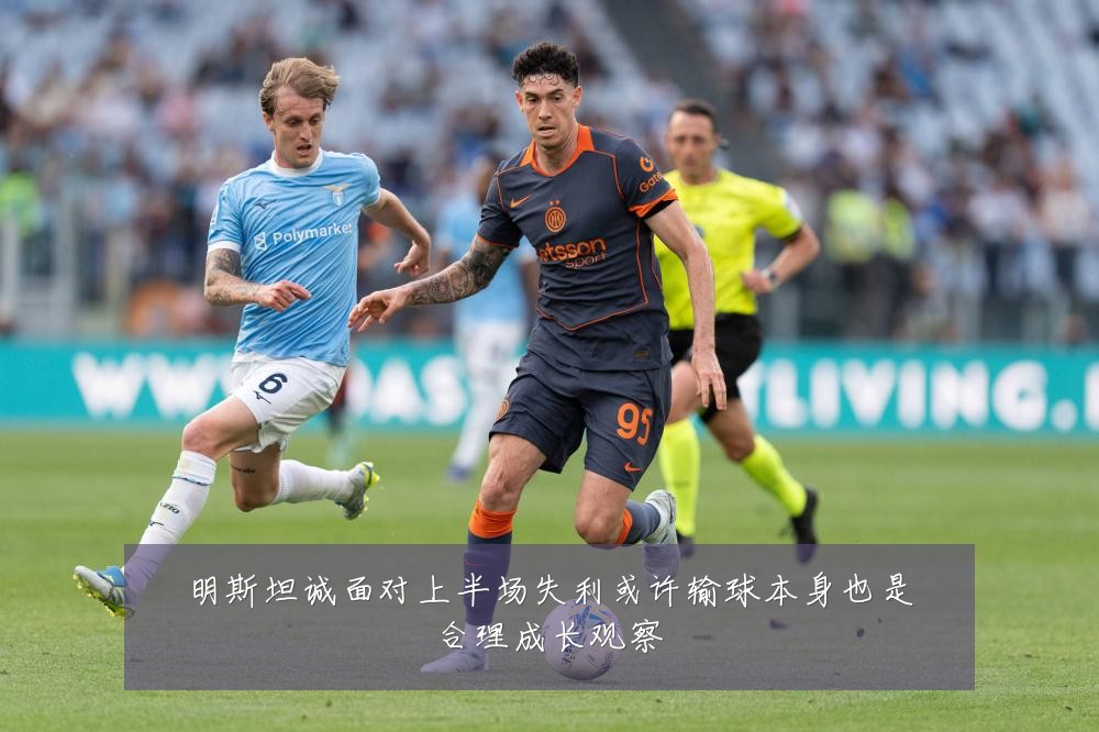 明斯坦诚面对上半场失利或许输球本身也是合理成长观察